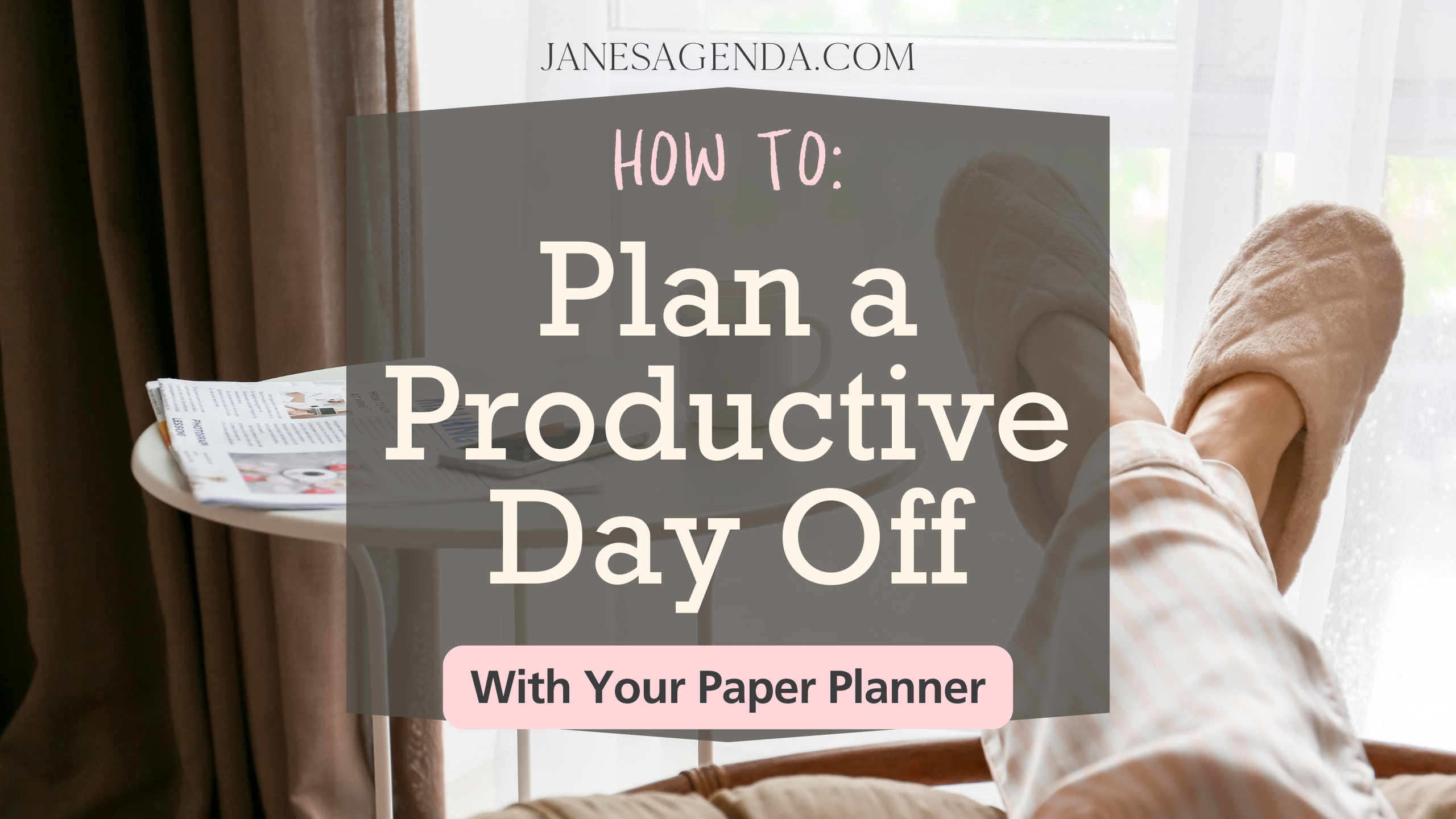 How to Plan a Productive Day Off Using Your Paper Planner – Jane's Agenda®