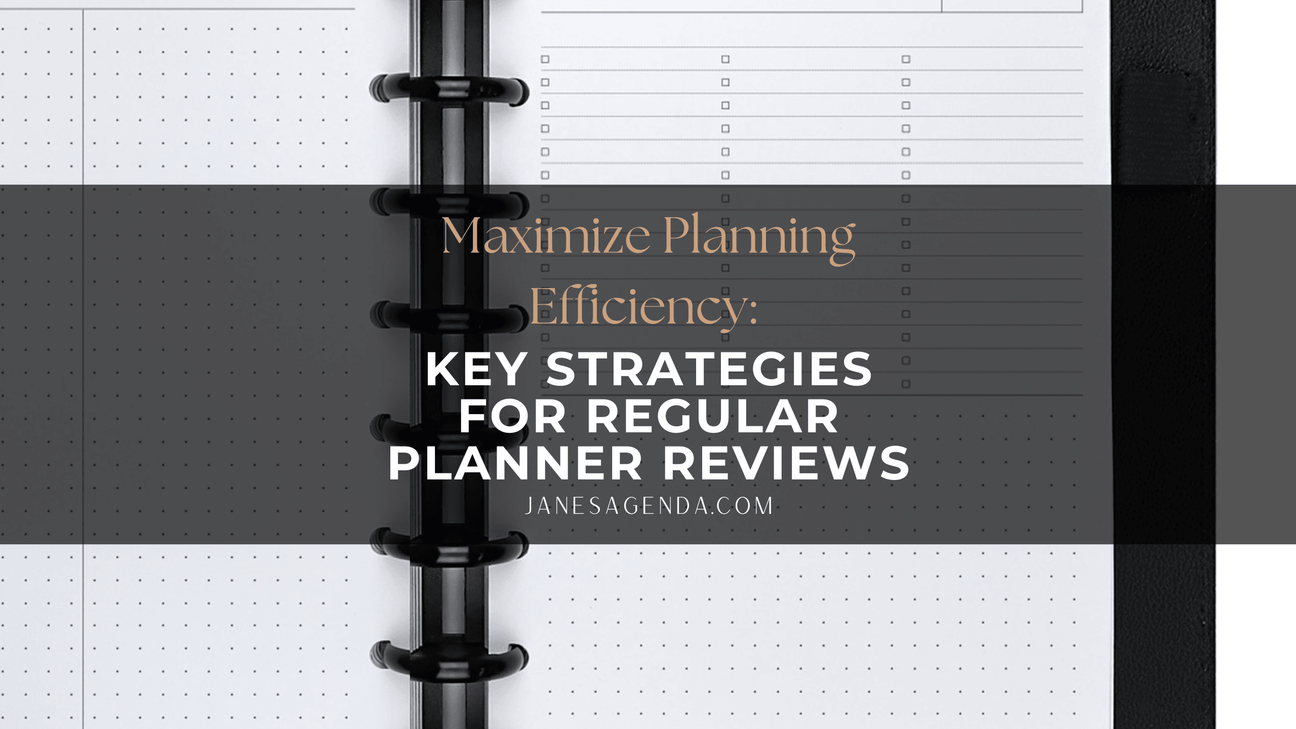 Maximize Planning Efficiency: Key Strategies for Regular Planner Reviews - Jane's Agenda®