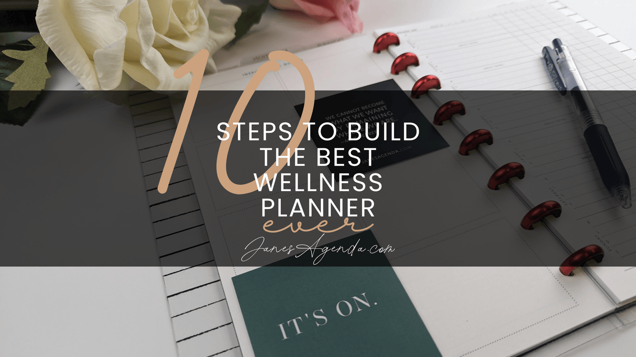 Ten Steps to Build the Best Wellness Planner Ever - Jane's Agenda®