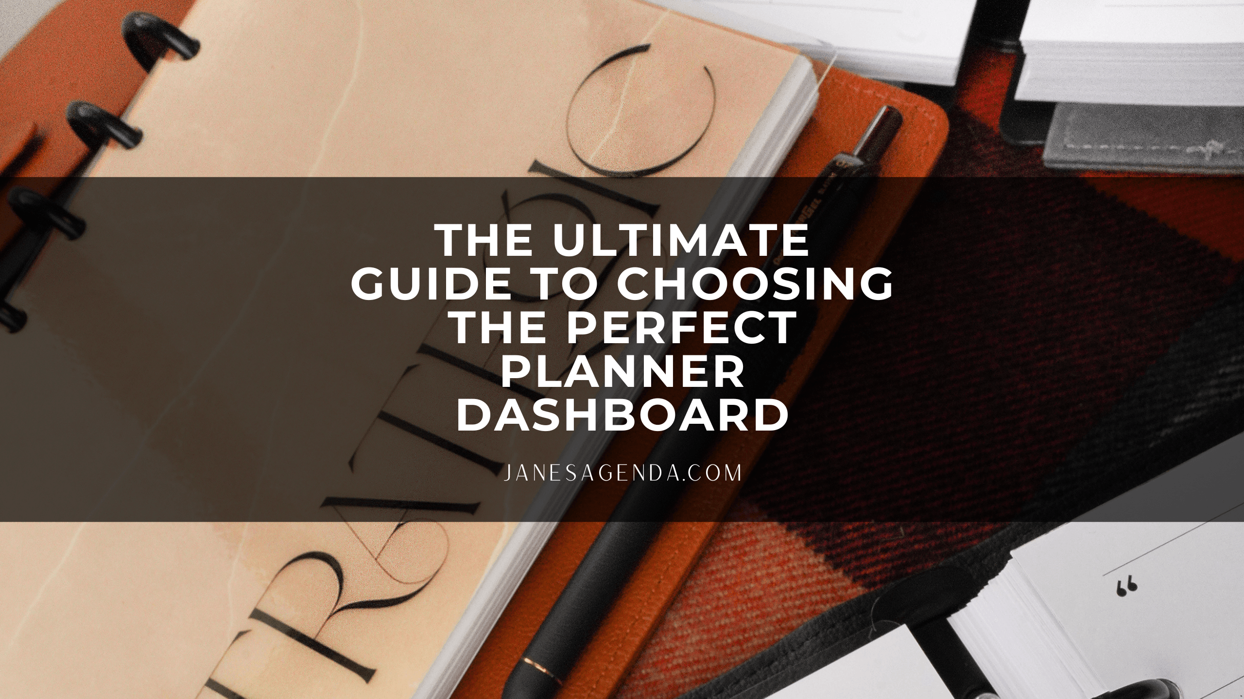 The Ultimate Guide to Choosing and Using the Perfect Dashboard for Your Planner - Jane's Agenda®