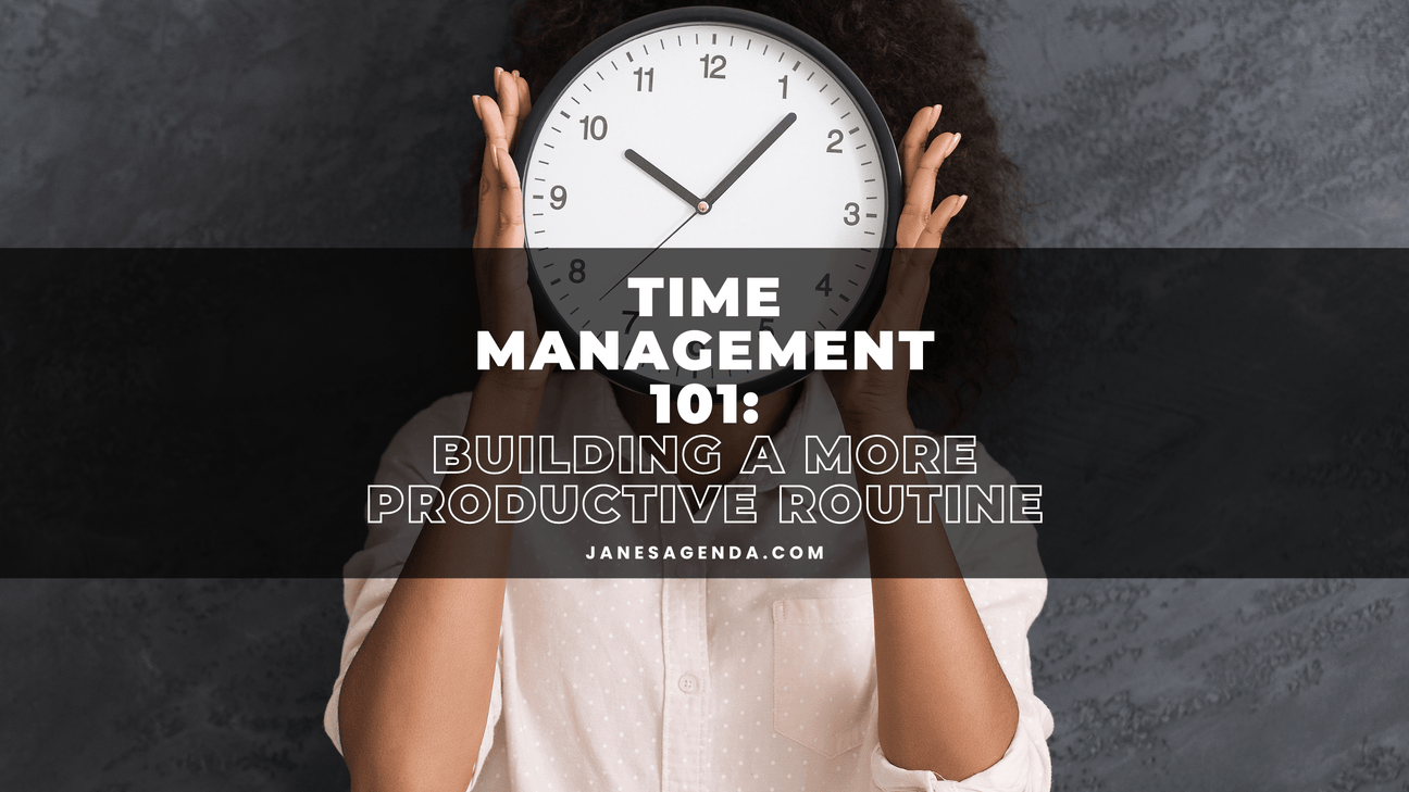 Time Management 101: Building a More Productive Routine - Jane's Agenda®