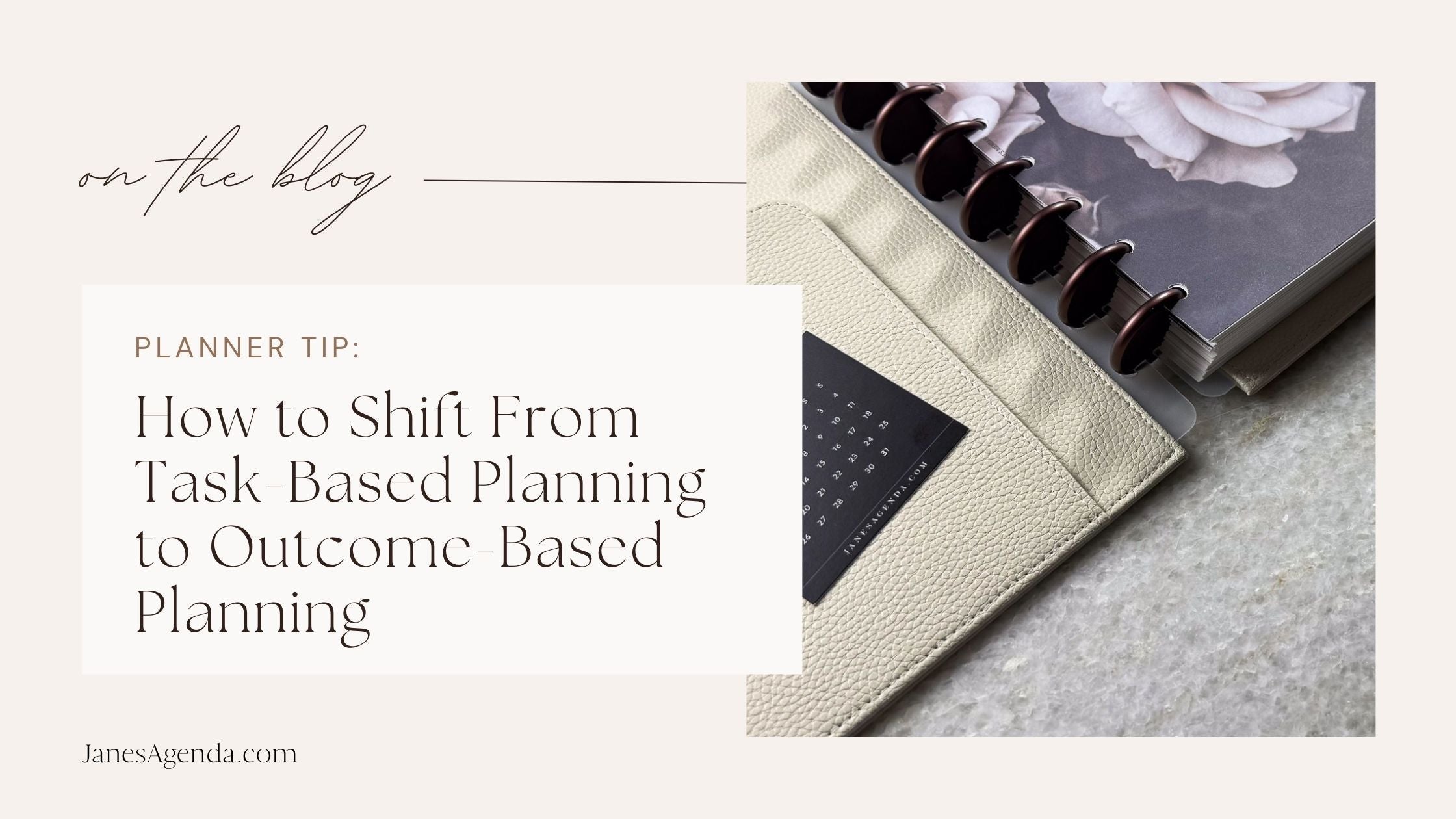 Out Come The Tips How to Shift From Task-Based Planning to Outcome-Based Planning – Jane ...